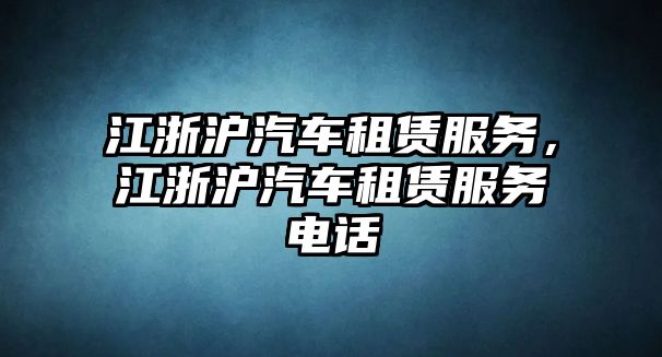 江浙滬汽車租賃服務(wù)，江浙滬汽車租賃服務(wù)電話